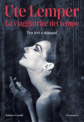 La viaggiatrice del tempo. Tra ieri e domani - Ute Lemper - Libro Baldini + Castoldi 2023, I fenicotteri | Libraccio.it