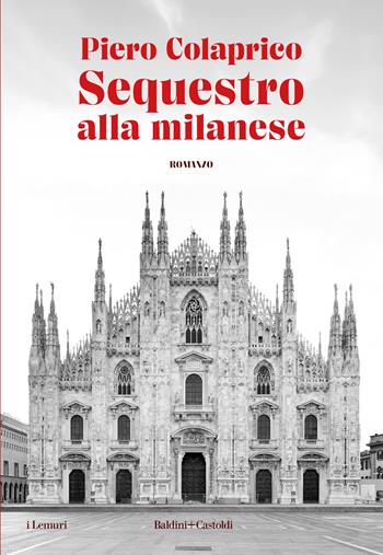 Sequestro alla milanese - Piero Colaprico - Libro Baldini + Castoldi 2024, I lemuri | Libraccio.it