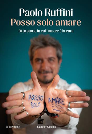 Posso solo amare. Otto storie in cui l’amore è la cura - Paolo Ruffini - Libro Baldini + Castoldi 2024, Le formiche | Libraccio.it