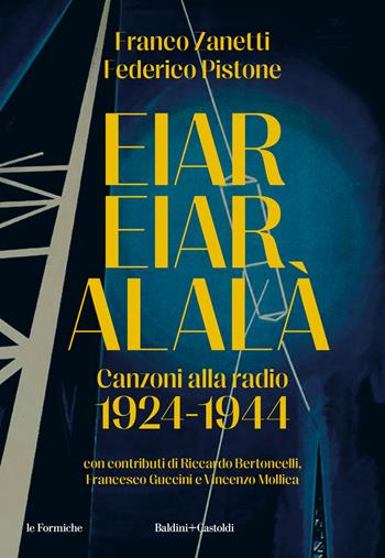Eiar Eiar Alalà. Canzoni alla radio 1924-1944 - Franco Zanetti, Federico Pistone - Libro Baldini + Castoldi 2024, Le formiche | Libraccio.it