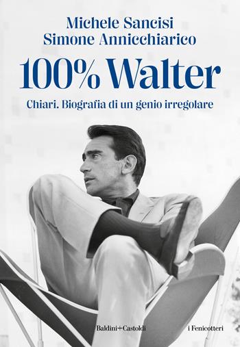 100% Walter. Chiari. Biografia di un genio irregolare - Michele Sancisi, Simone Annichiarico - Libro Baldini + Castoldi 2024, I fenicotteri | Libraccio.it