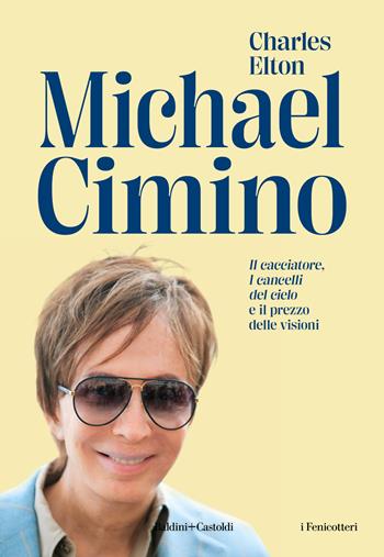 Michael Cimino. «Il cacciatore», «I cancelli del cielo» e il prezzo delle visioni - Charles Elton - Libro Baldini + Castoldi 2024, I fenicotteri | Libraccio.it