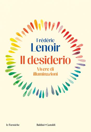 Il desiderio. Vivere di illuminazioni - Frédéric Lenoir - Libro Baldini + Castoldi 2024, Le formiche | Libraccio.it