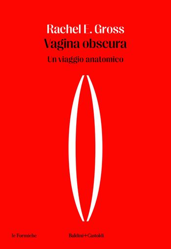 Vagina obscura. Un viaggio anatomico - Rachel E. Gross - Libro Baldini + Castoldi 2024, Le formiche | Libraccio.it