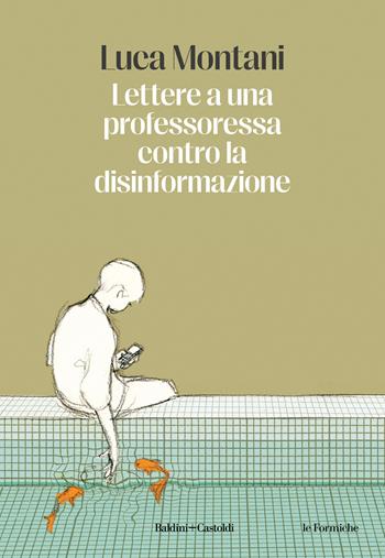 Lettere a una professoressa contro la disinformazione - Luca Montani - Libro Baldini + Castoldi 2024, Le formiche | Libraccio.it