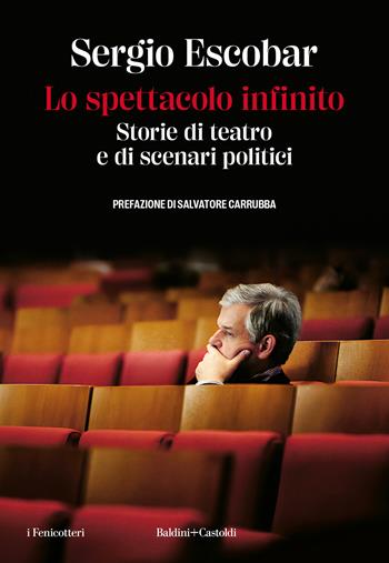 Lo spettacolo infinito. Storie di teatro e di scenari politici - Sergio Escobar - Libro Baldini + Castoldi 2024, I fenicotteri | Libraccio.it