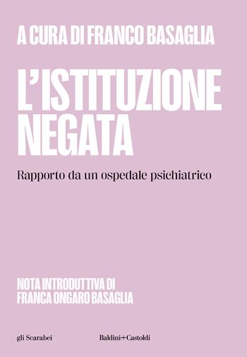 L'istituzione negata. Rapporto da un ospedale psichiatrico  - Libro Baldini + Castoldi 2024, Gli scarabei | Libraccio.it