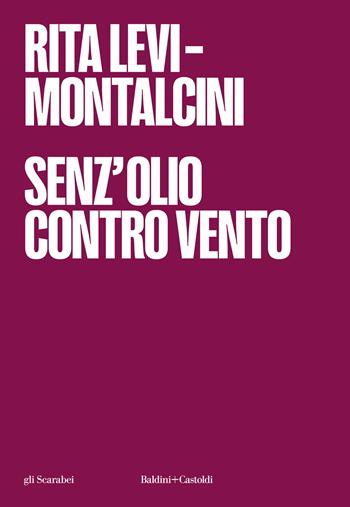 Senz'olio contro vento - Rita Levi-Montalcini, Rita Levi-Montalcini - Libro Baldini + Castoldi 2024, Gli scarabei | Libraccio.it