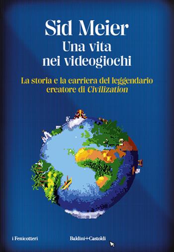 Una vita nei videogiochi. La storia e la carriera del leggendario creatore di «Civilization» - Sid Meier - Libro Baldini + Castoldi 2024, I fenicotteri | Libraccio.it