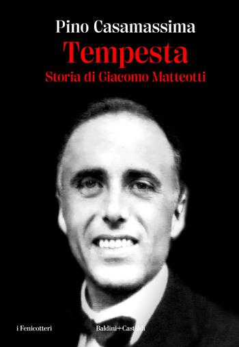 Tempesta. Storia di Giacomo Matteotti - Pino Casamassima - Libro Baldini + Castoldi 2024, Gli scarabei | Libraccio.it