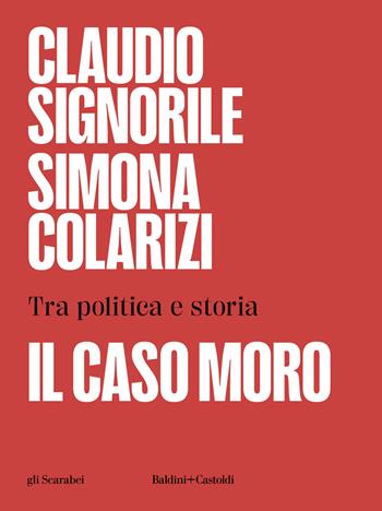 Il caso Moro. Tra politica e storia - Claudio Signorile, Simona Colarizi - Libro Baldini + Castoldi 2024, Gli scarabei | Libraccio.it
