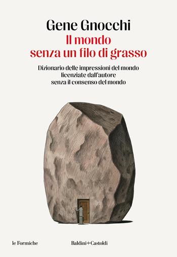 Il mondo senza un filo di grasso. Dizionario delle impressioni del mondo licenziate dall'autore senza il consenso del mondo - Gene Gnocchi - Libro Baldini + Castoldi 2024, Le formiche | Libraccio.it