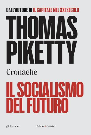 Il socialismo del futuro. Cronache - Thomas Piketty - Libro Baldini + Castoldi 2024, Gli scarabei | Libraccio.it