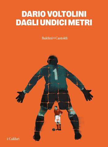 Dagli undici metri - Dario Voltolini - Libro Baldini + Castoldi 2024, I colibrì | Libraccio.it