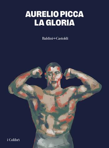 La gloria - Aurelio Picca - Libro Baldini + Castoldi 2024, I colibrì | Libraccio.it