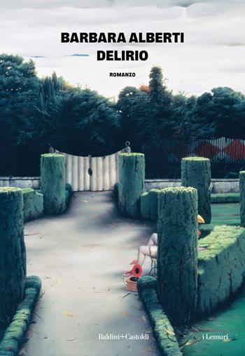 Delirio - Barbara Alberti - Libro Baldini + Castoldi 2024, I lemuri | Libraccio.it