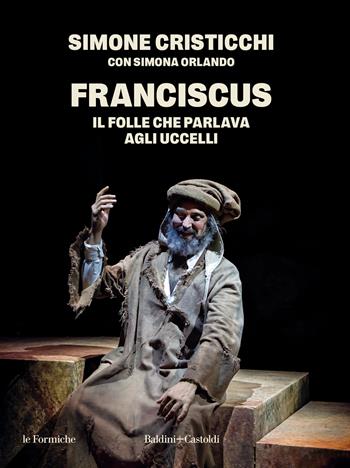 Franciscus. Il folle che parlava agli uccelli - Simone Cristicchi, Simona Orlando - Libro Baldini + Castoldi 2024, Le formiche | Libraccio.it