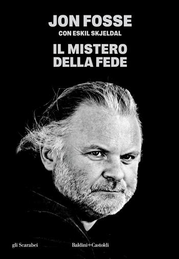Il mistero della fede - Jon Fosse, Eskil Skjeldal - Libro Baldini + Castoldi 2024, Gli scarabei | Libraccio.it