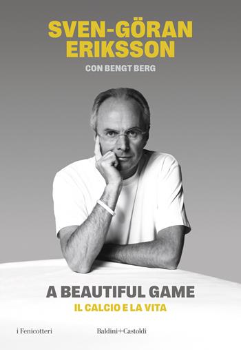 A beautiful game. Il calcio e la vita - Sven-Göran Eriksson, Bengt Berg - Libro Baldini + Castoldi 2024, I fenicotteri | Libraccio.it