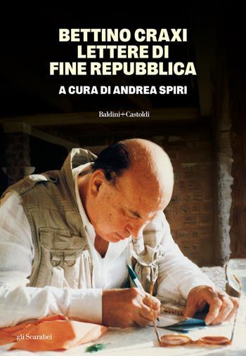 Bettino Craxi. Lettere di fine Repubblica  - Libro Baldini + Castoldi 2025, Gli scarabei | Libraccio.it