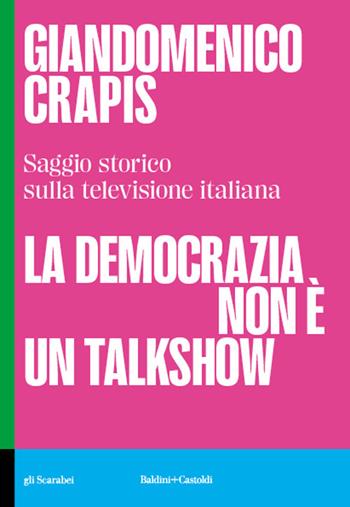 La democrazia non è un talkshow - Giandomenico Crapis - Libro Baldini + Castoldi 2025, Gli scarabei | Libraccio.it