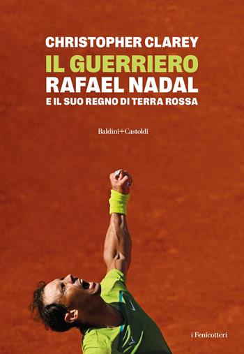 Il guerriero. Rafael Nadal e il suo regno di terra rossa - Christopher Clarey - Libro Baldini + Castoldi 2025, I fenicotteri | Libraccio.it