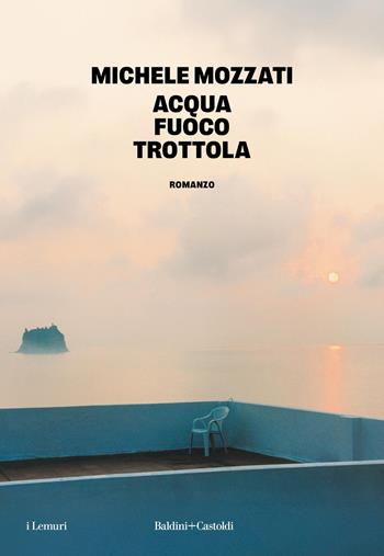 Acqua fuoco trottola - Michele Mozzati - Libro Baldini + Castoldi 2025, I lemuri | Libraccio.it