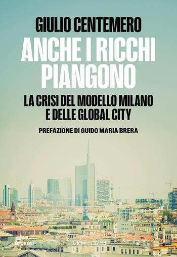 Anche i ricchi piangono. Inchiesta sulle global cities - Giulio Centemero - Libro Baldini + Castoldi 2025, Gli scarabei | Libraccio.it