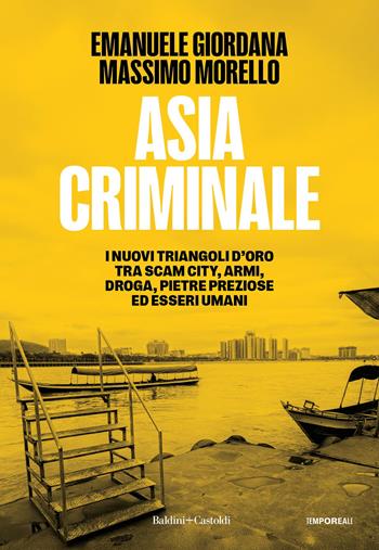Asia criminale. I nuovi triangoli d'oro tra scam city, armi, droga, pietre preziose ed esseri umani - Emanuele Giordana, Massimo Morello - Libro Baldini + Castoldi 2025, TempoReale | Libraccio.it