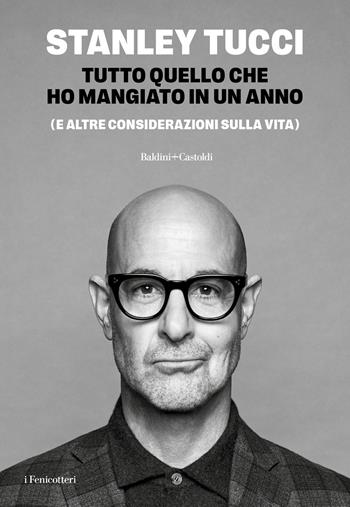 Tutto quello che ho mangiato in un anno (e altre considerazioni sulla vita) - Stanley Tucci - Libro Baldini + Castoldi 2025, I fenicotteri | Libraccio.it