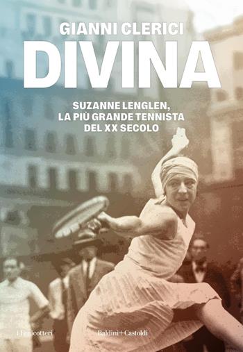 Divina. Suzanne Lenglen, la più grande tennista del XX secolo - Gianni Clerici - Libro Baldini e Castoldi 2026, I fenicotteri | Libraccio.it