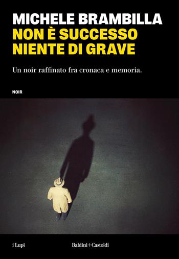 Non è successo niente di grave - Michele Brambilla - Libro Baldini + Castoldi 2025, I lupi | Libraccio.it