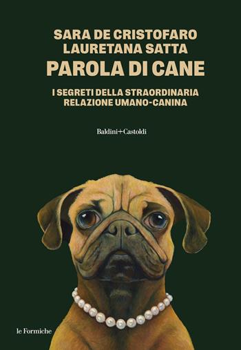 Parola di cane. I segreti della straordinaria relazione umano-canina - Sara De Cristofaro, Lauretana Satta - Libro Baldini + Castoldi 2025, Le formiche | Libraccio.it