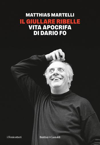 Il giullare ribelle. Vita apocrifa di Dario Fo - Matthias Martelli - Libro Baldini e Castoldi 2026, I fenicotteri | Libraccio.it