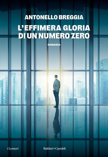 L'effimera gloria di un numero zero - Antonello Breggia - Libro Baldini + Castoldi 2026 | Libraccio.it