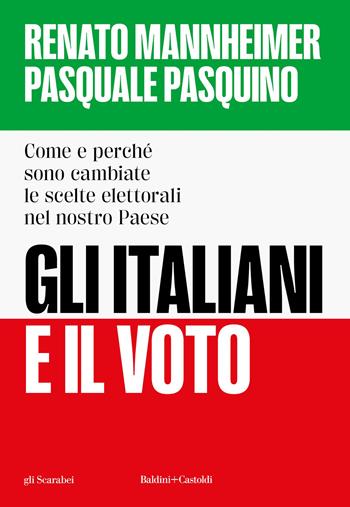 Gli italiani e il voto. Come e perché sono cambiate le scelte elettorali nel nostro Paese - Renato Mannheimer, Pasquale Pasquino - Libro Baldini + Castoldi 2025, Gli scarabei | Libraccio.it