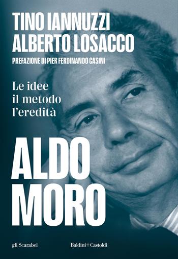 Aldo Moro. Le idee, il metodo, l'eredità - Tino Iannuzzi Albero, Alberto Losacco - Libro Baldini e Castoldi 2026 | Libraccio.it
