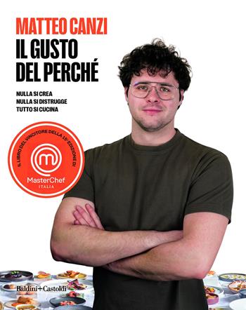 Il gusto del perché. Nulla si crea, nulla si distrugge, tutto si cucina - Matteo Canzi - Libro Baldini + Castoldi 2026, Le formiche | Libraccio.it