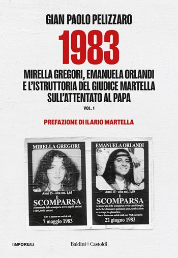 1983. Mirella Gregori, Emanuela Orlandi e l'istruttoria del giudice Martella sull'attentato al papa. Vol. 1 - Gian Paolo Pelizzaro - Libro Baldini e Castoldi 2026, Gli scarabei | Libraccio.it
