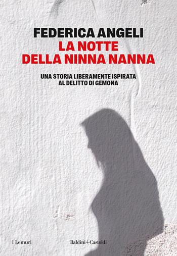 La notte della ninna nanna. Una storia liberamente ispirata al delitto di Gemona - Federica Angeli - Libro Baldini e Castoldi 2026, I lemuri | Libraccio.it