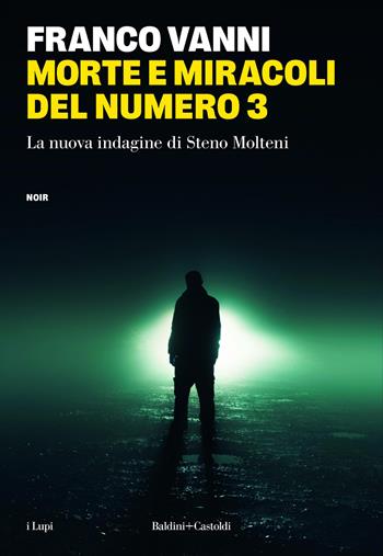 Morte e miracoli del numero 3. La nuova indagine di Steno Molteni - Franco Vanni - Libro Baldini e Castoldi 2026, I lupi | Libraccio.it