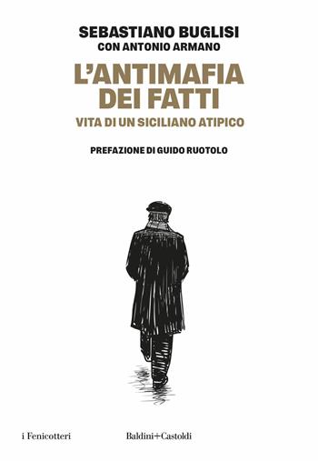 L'antimafia dei fatti. Vita di un siciliano atipico - Sebastiano Buglisi, Antonio Armano - Libro Baldini e Castoldi 2026, I fenicotteri | Libraccio.it