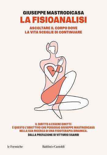 La fisioanalisi. Ascoltare il corpo dove la vita sceglie di continuare - Giuseppe Mastrodicasa - Libro Baldini e Castoldi 2026, Le formiche | Libraccio.it