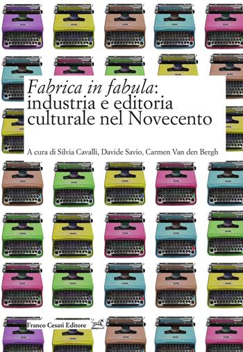 Fabrica in fabula: industria e editoria culturale nel Novecento  - Libro Cesati 2022, Civiltà italiana. Terza serie | Libraccio.it