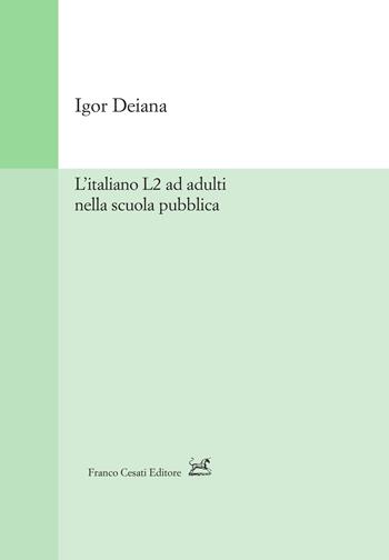 L'italiano L2 ad adulti nella scuola pubblica - Igor Deiana - Libro Cesati 2023, Strumenti di linguistica italiana | Libraccio.it