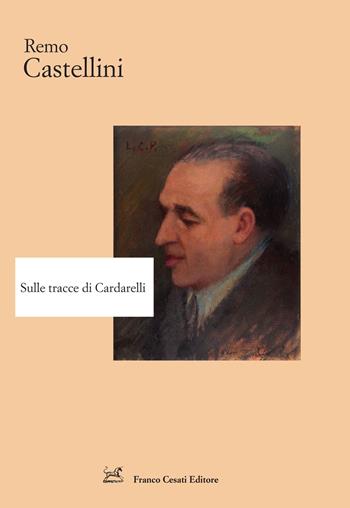 Sulle tracce di Cardarelli - Remo Castellini - Libro Cesati 2023, Strumenti di letteratura italiana | Libraccio.it