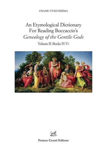 An etymological dictionary for reading Boccaccio's «Genealogy of the gentile gods». Vol. 2: Books IV-V - Osamu Fukushima - Libro Cesati 2023, Filologia e ordinatori | Libraccio.it
