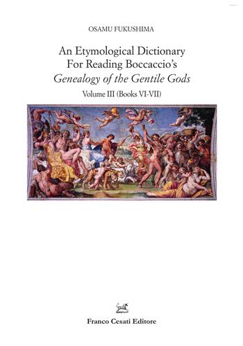 An etymological dictionary for reading Boccaccio's «Genealogy of the gentile gods». Vol. 3: Books VI-VII - Osamu Fukushima - Libro Cesati 2023, Filologia e ordinatori | Libraccio.it