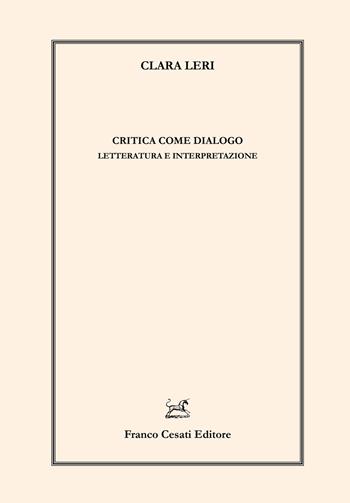Critica come dialogo. Letteratura e interpretazione - Clara Leri - Libro Cesati 2023, Linguistica e critica letteraria | Libraccio.it