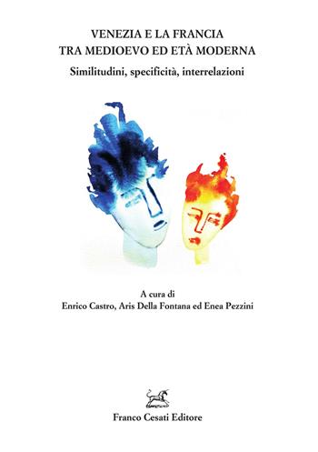 Venezia e la Francia tra Medioevo ed età moderna. Similitudini, specificità, interrelazioni  - Libro Cesati 2024, Umanistica interdisciplinare | Libraccio.it